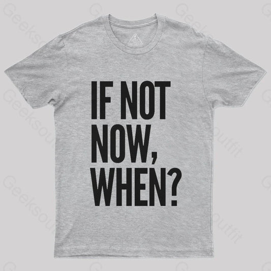 If Not Now When T-Shirt - Geeksoutfit