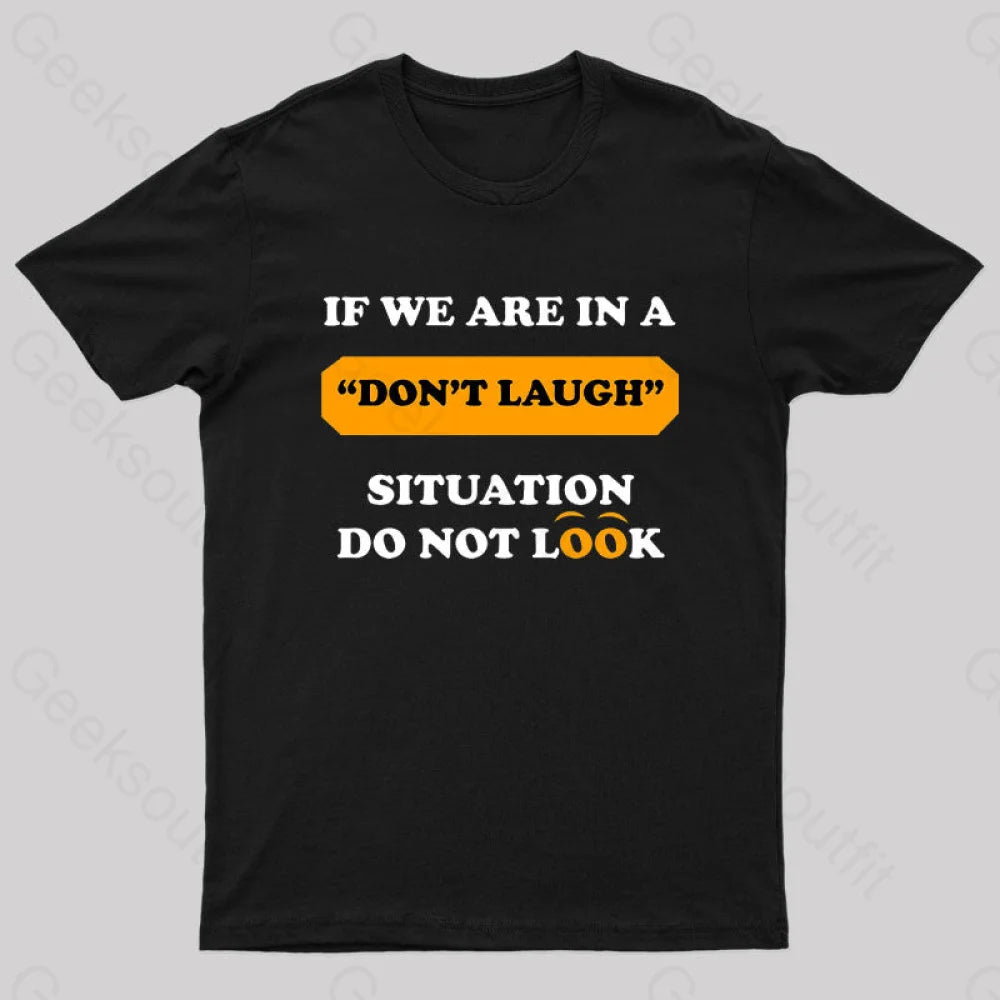 If We Are In A Don’t Laugh Situation Do Not Look Nerd T-Shirt Black / S