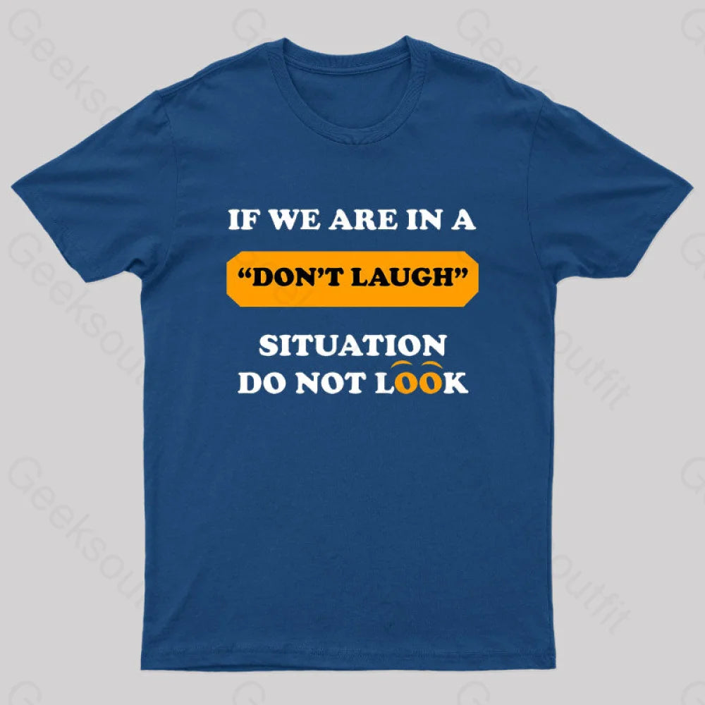 If We Are In A Don’t Laugh Situation Do Not Look Nerd T-Shirt Navy / S