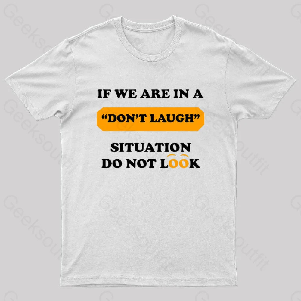 If We Are In A Don’t Laugh Situation Do Not Look Nerd T-Shirt White / S