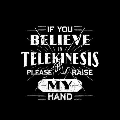 If You Believe Telekinesis Raise My Hand Geek T-Shirt