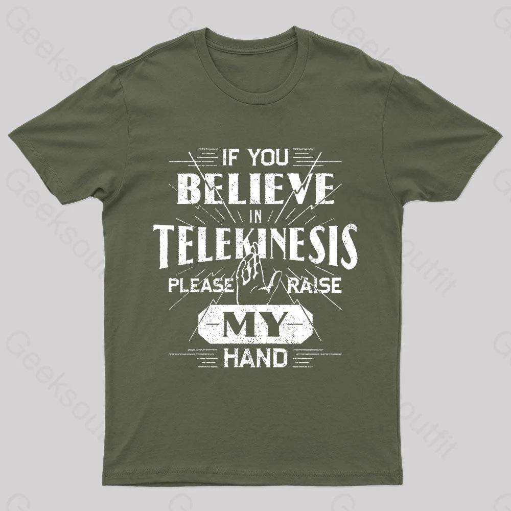 If You Believe Telekinesis Raise My Hand Geek T-Shirt Army Green / S