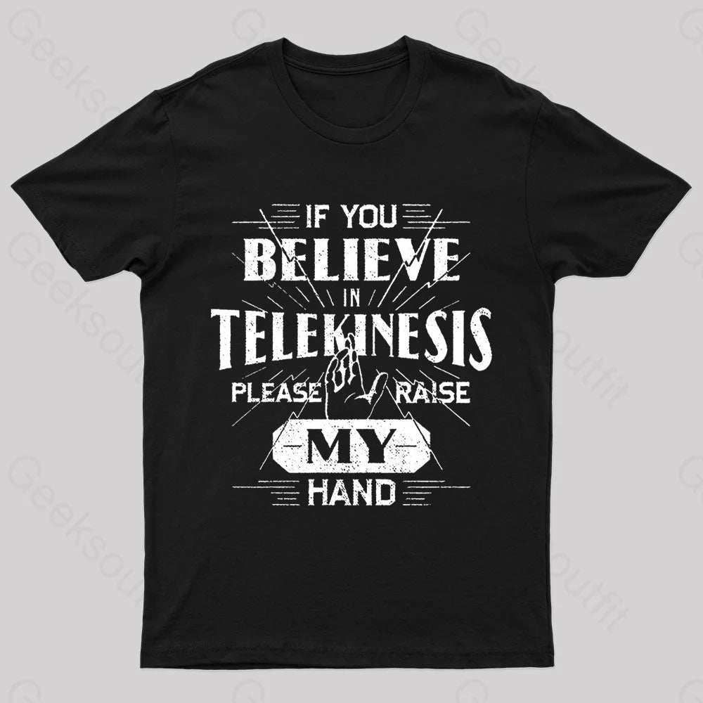 If You Believe Telekinesis Raise My Hand Geek T-Shirt Black / S