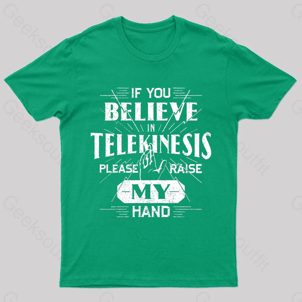 If You Believe Telekinesis Raise My Hand Geek T-Shirt Green / S