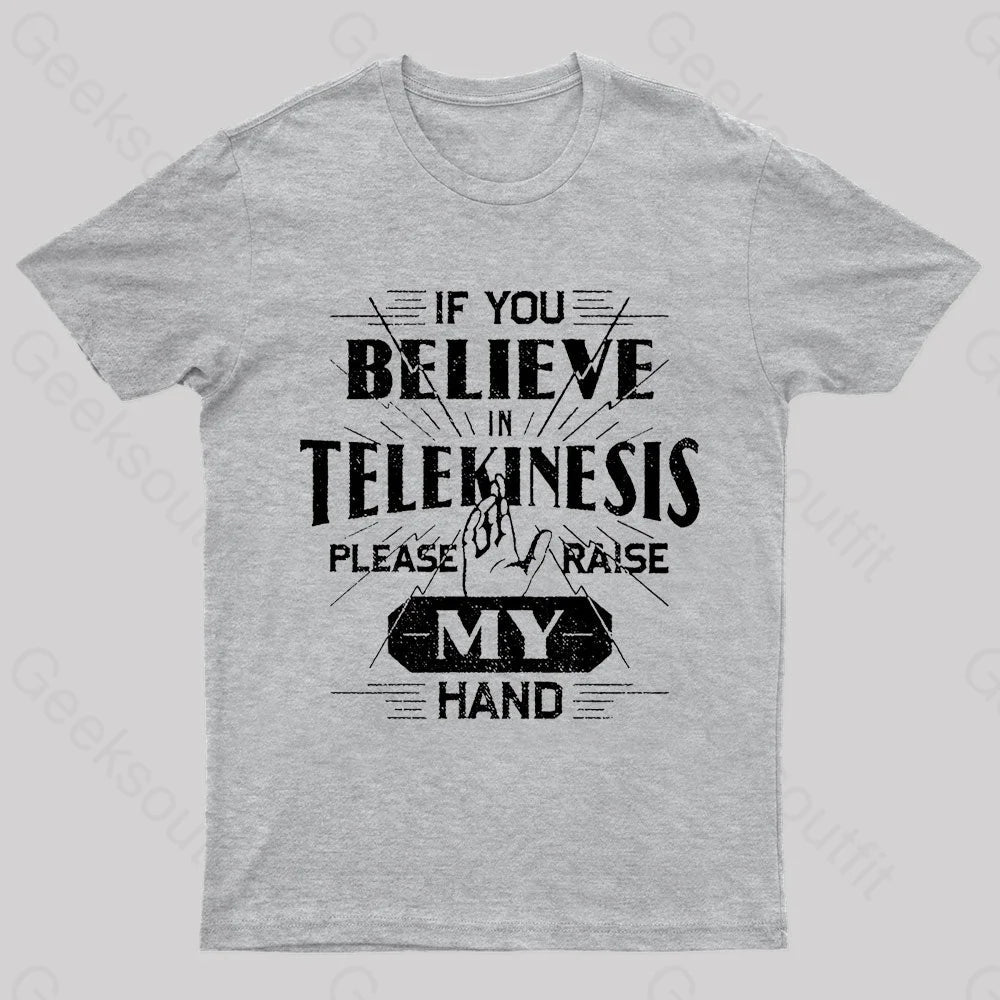 If You Believe Telekinesis Raise My Hand Geek T-Shirt Grey / S