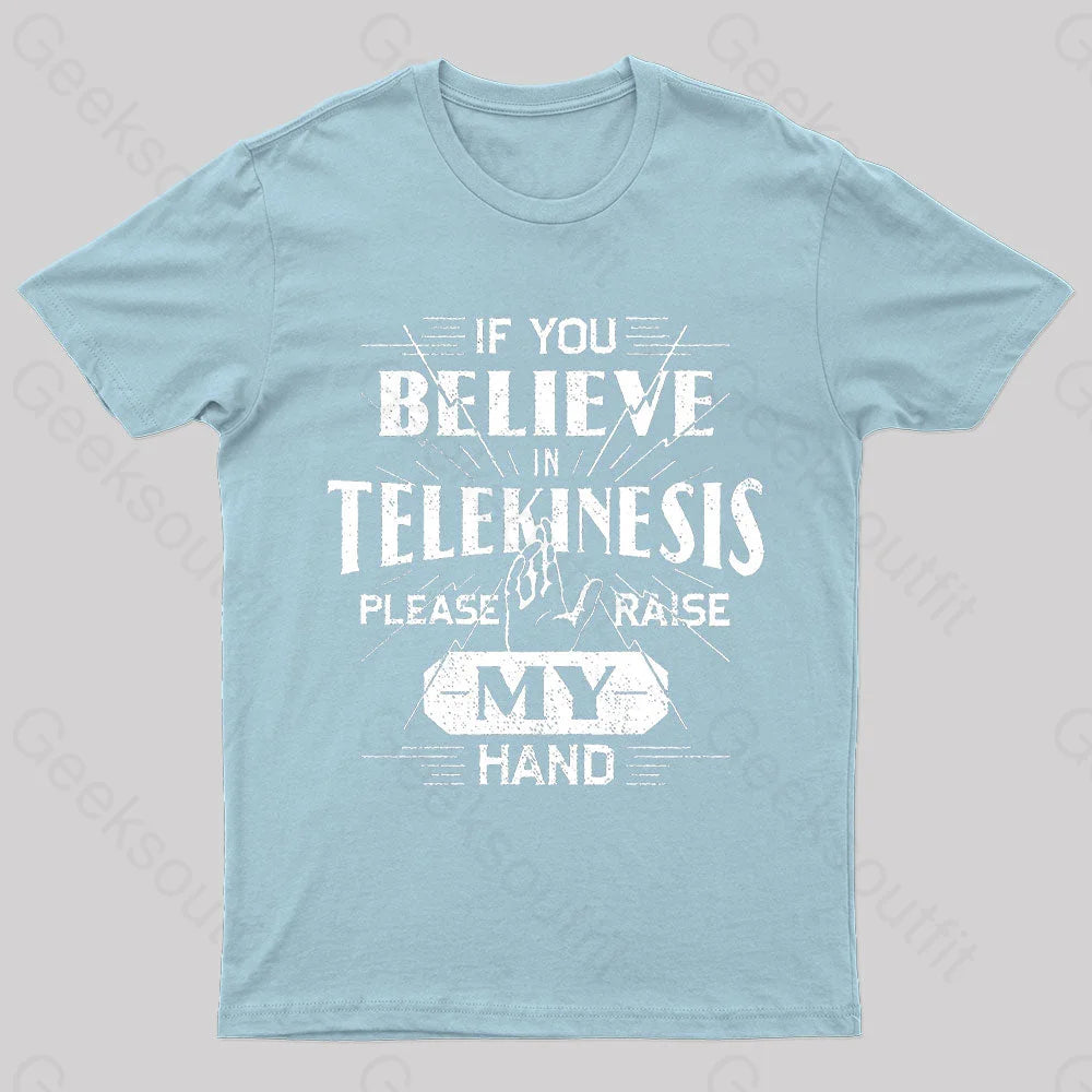 If You Believe Telekinesis Raise My Hand Geek T-Shirt Light Blue / S