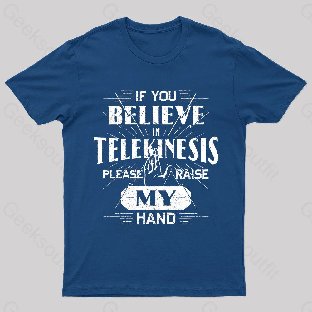 If You Believe Telekinesis Raise My Hand Geek T-Shirt Navy / S