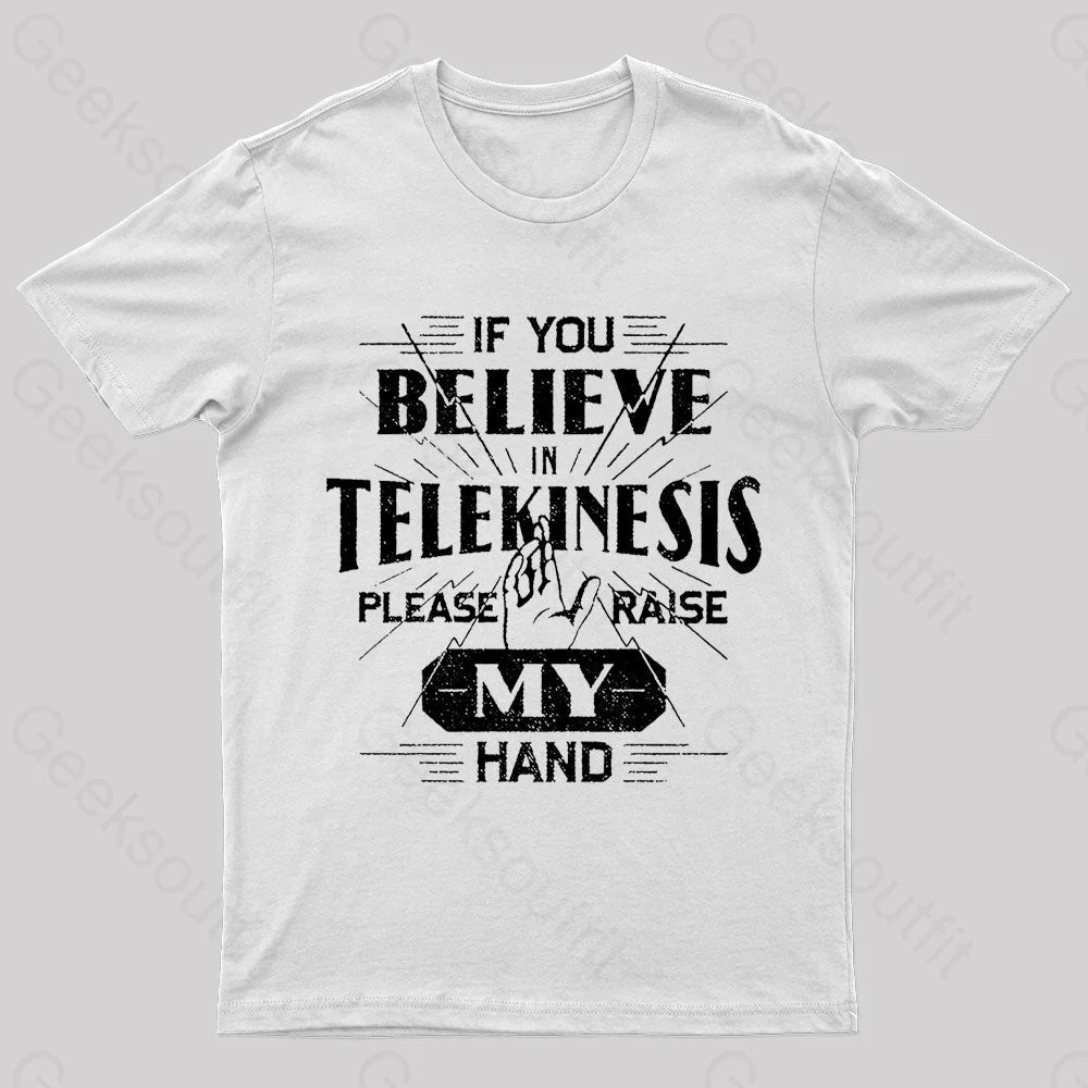 If You Believe Telekinesis Raise My Hand Geek T-Shirt White / S