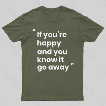 If You’re Happy And You Know It Go Away Funny T-Shirt Army Green / S