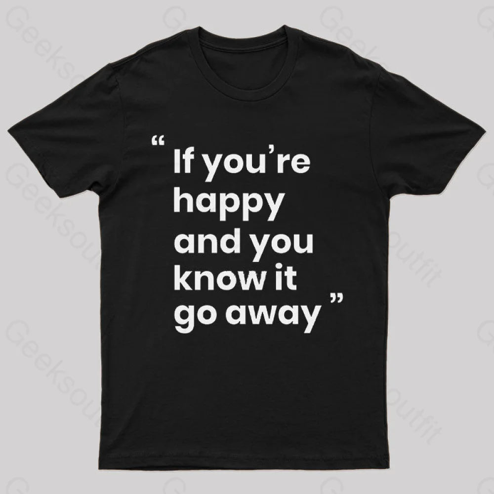 If You’re Happy And You Know It Go Away Funny T-Shirt Black / S