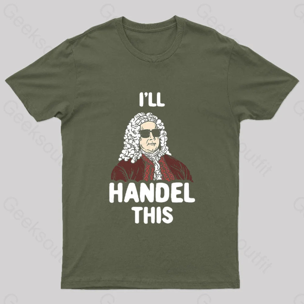 I’ll Handel This Geek T-Shirt Army Green / S