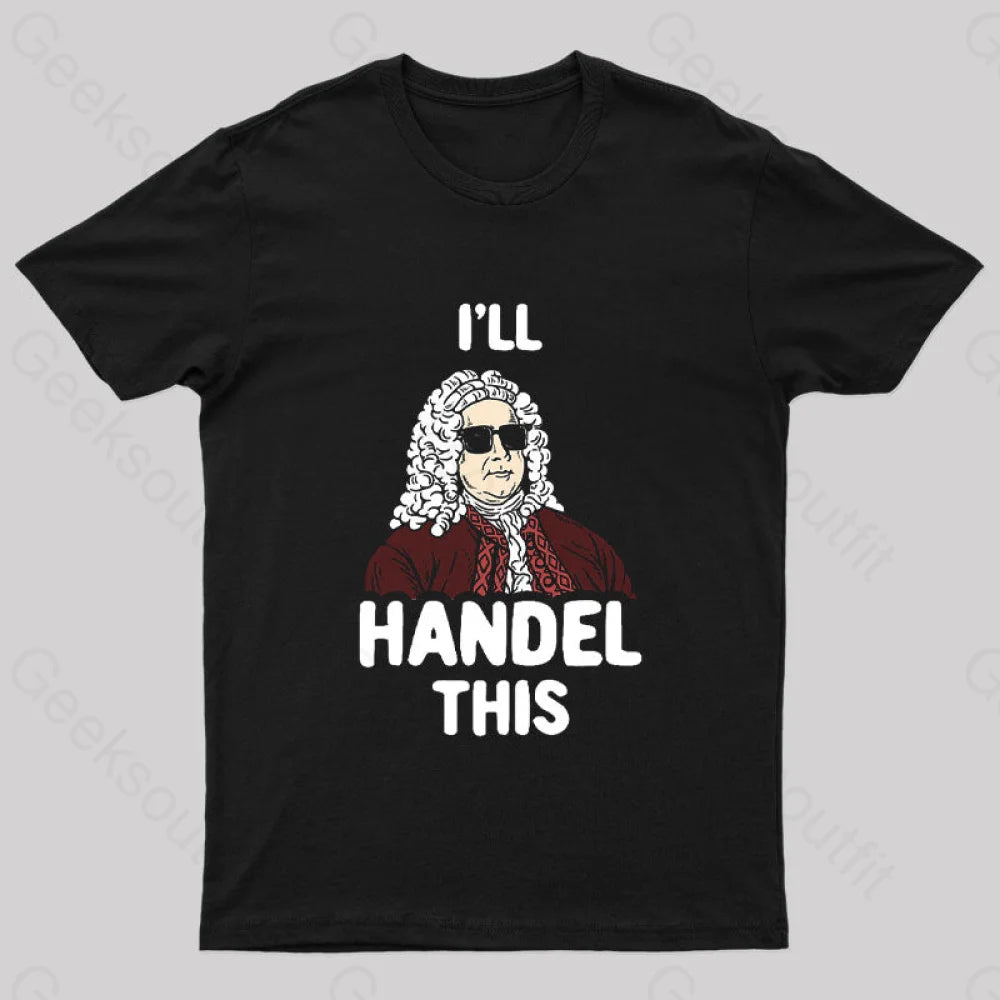 I’ll Handel This Geek T-Shirt Black / S