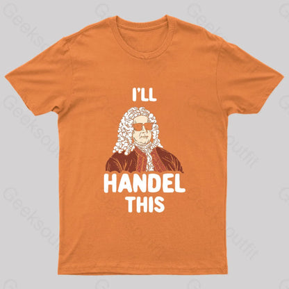 I’ll Handel This Geek T-Shirt Orange / S