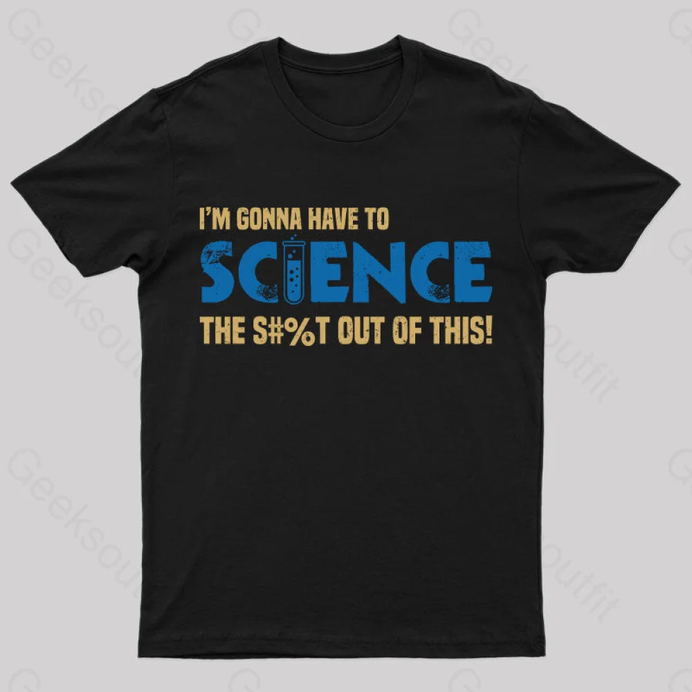 I’m Gonna Have To Science T-Shirt Black / S