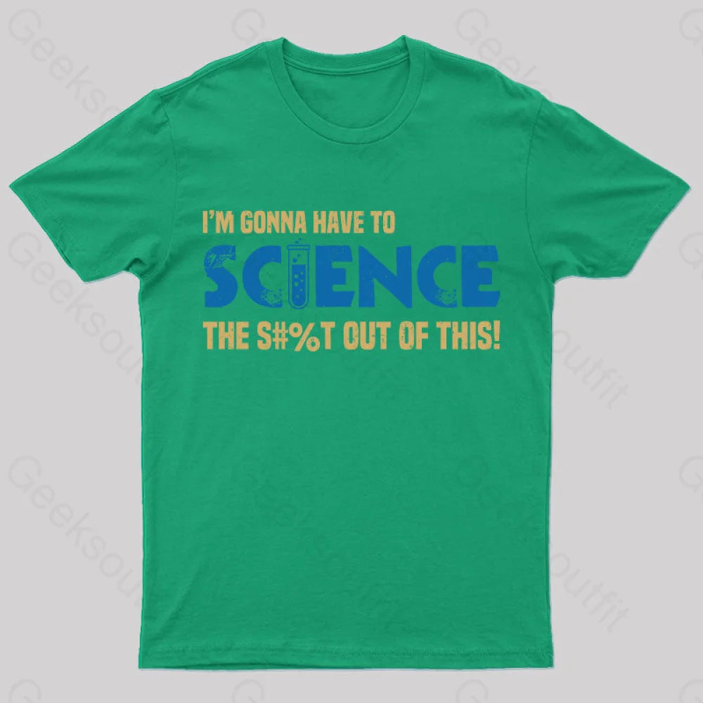 I’m Gonna Have To Science T-Shirt Green / S