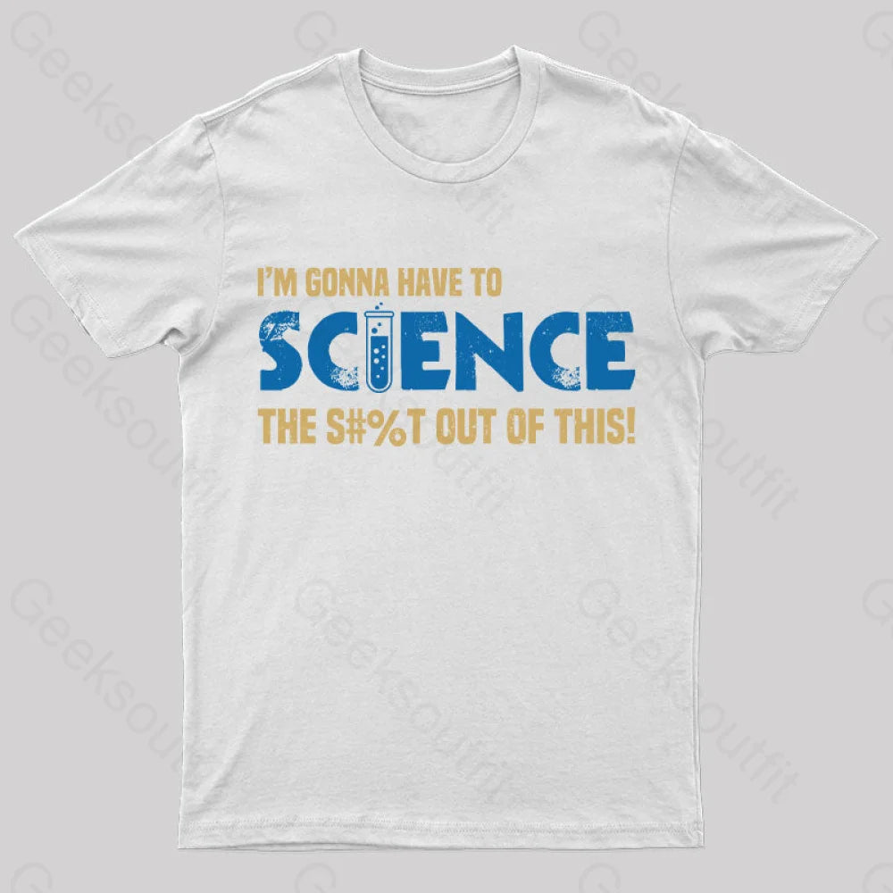 I’m Gonna Have To Science T-Shirt White / S