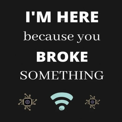 I'M HERE BECAUSE YOU BROKE SOMETHING FUNNY T-Shirt - Geeksoutfit