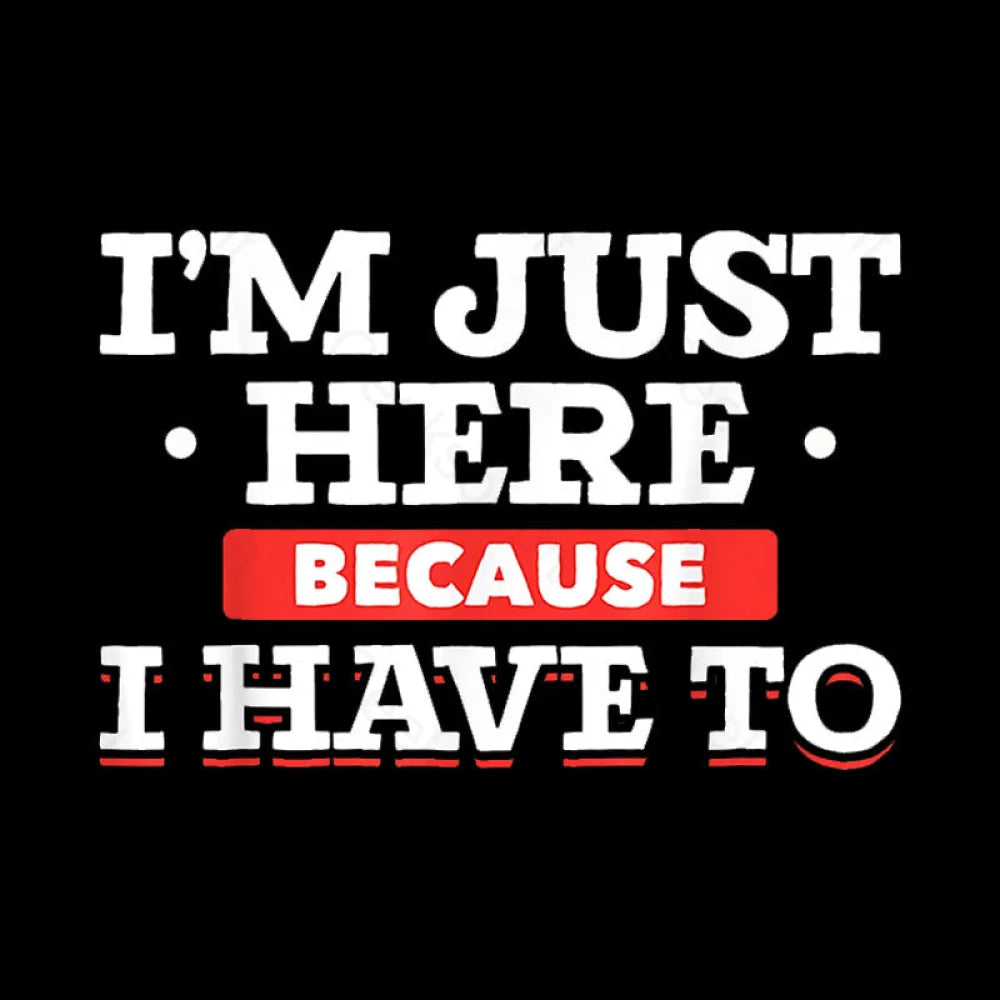 Im Just Here Because I Have To Nerd T-Shirt