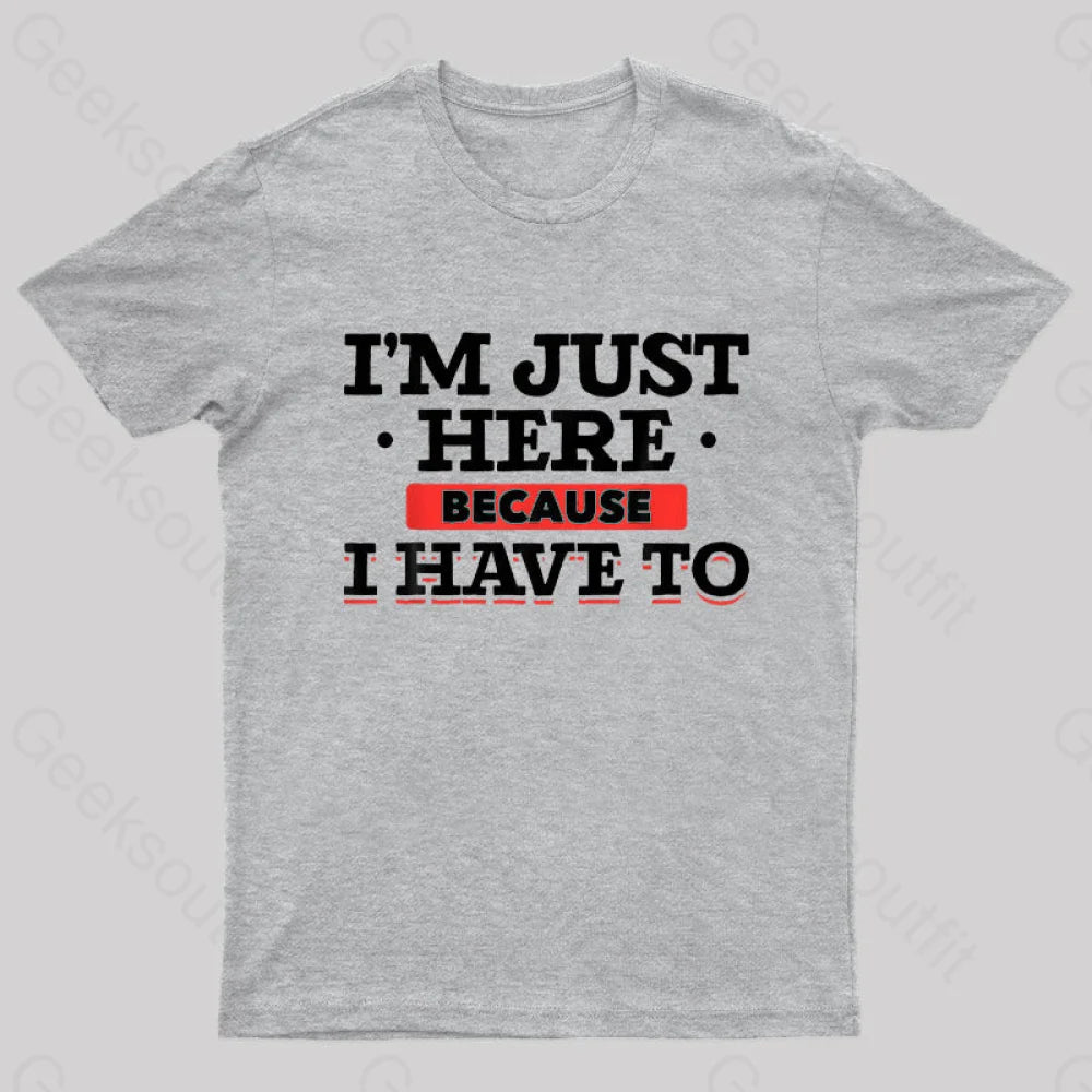 Im Just Here Because I Have To Nerd T-Shirt Grey / S