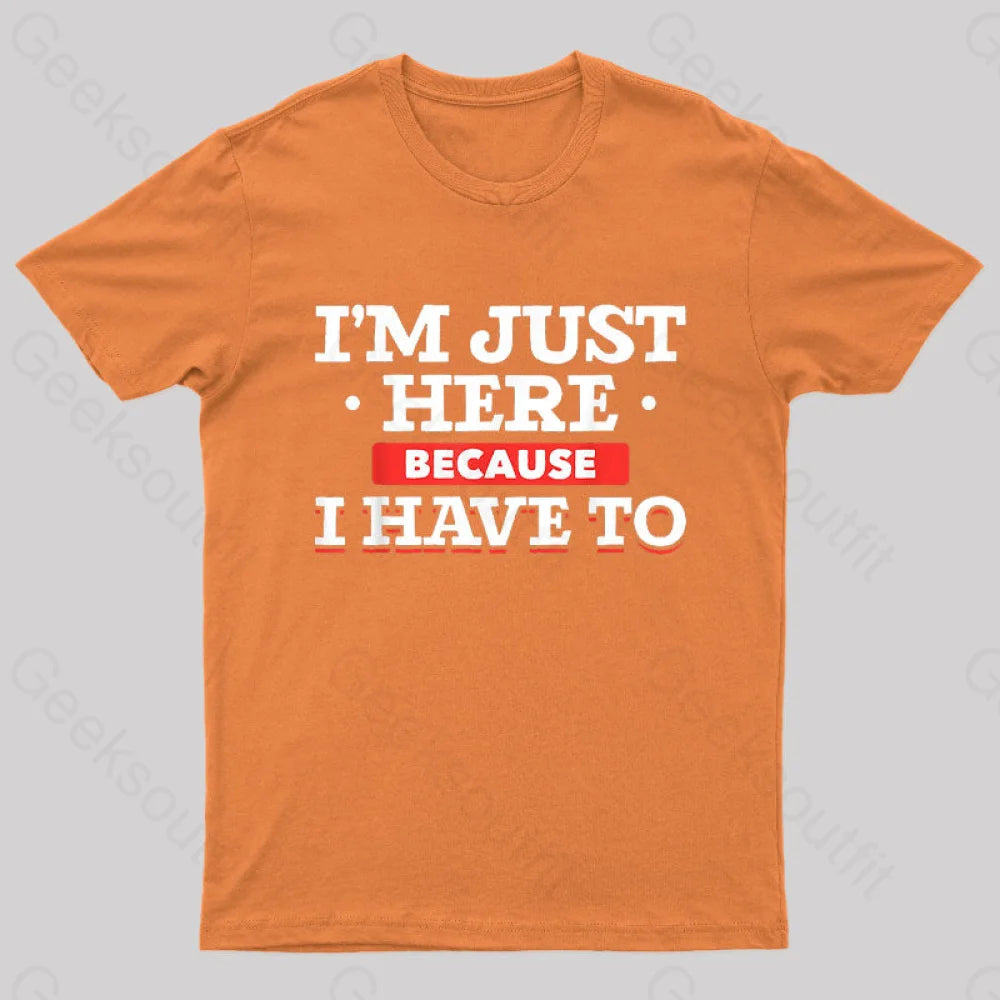 Im Just Here Because I Have To Nerd T-Shirt Orange / S