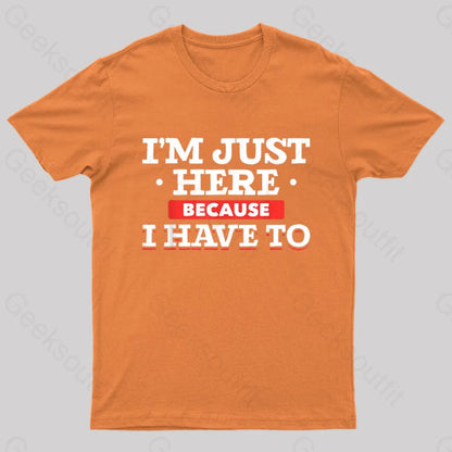 Im Just Here Because I Have To Nerd T-Shirt Orange / S