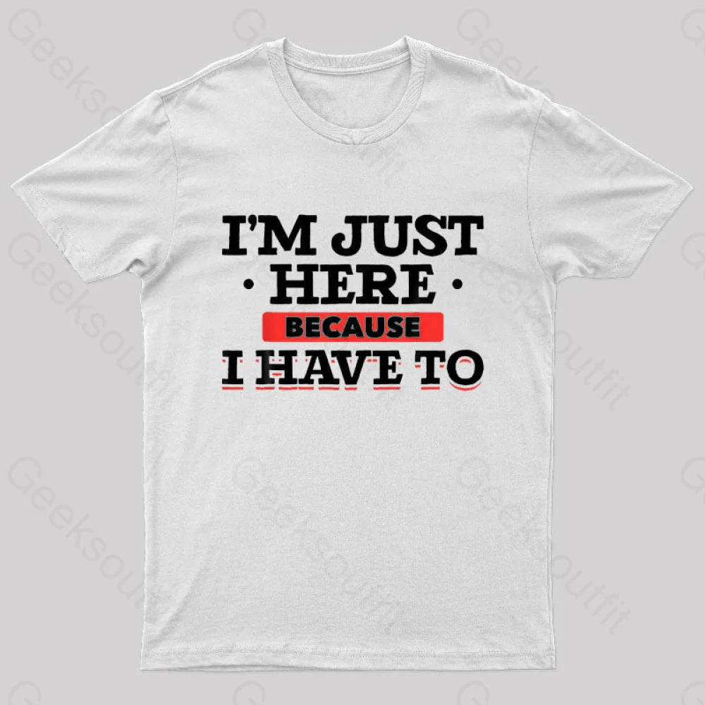 Im Just Here Because I Have To Nerd T-Shirt White / S