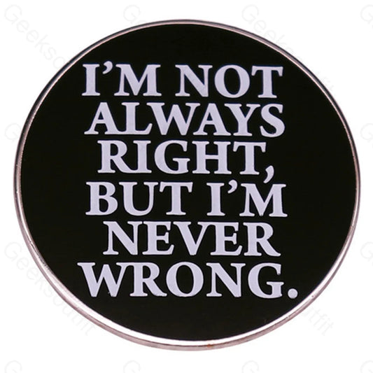 I’m Not Always Right But Never Wrong Pins