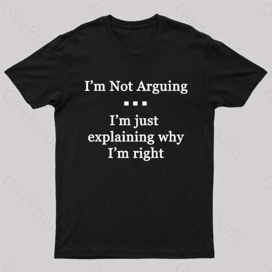 I’m Not Arguing Just Explaining Why Right Geek T-Shirt Black / S