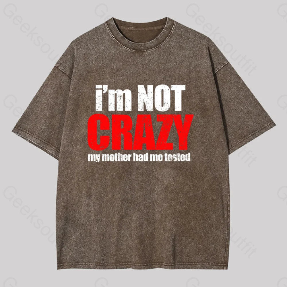 I’m Not Crazy Geek Washed T-Shirt Coffee / S