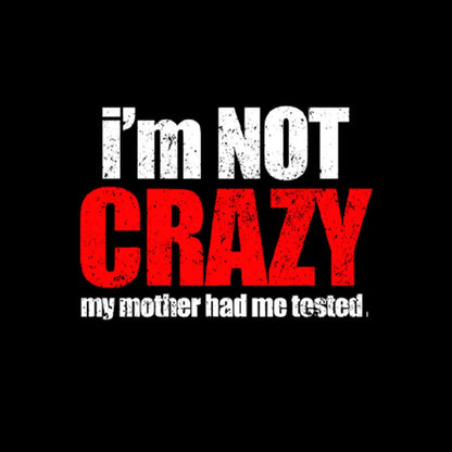 I’m Not Crazy T-Shirt