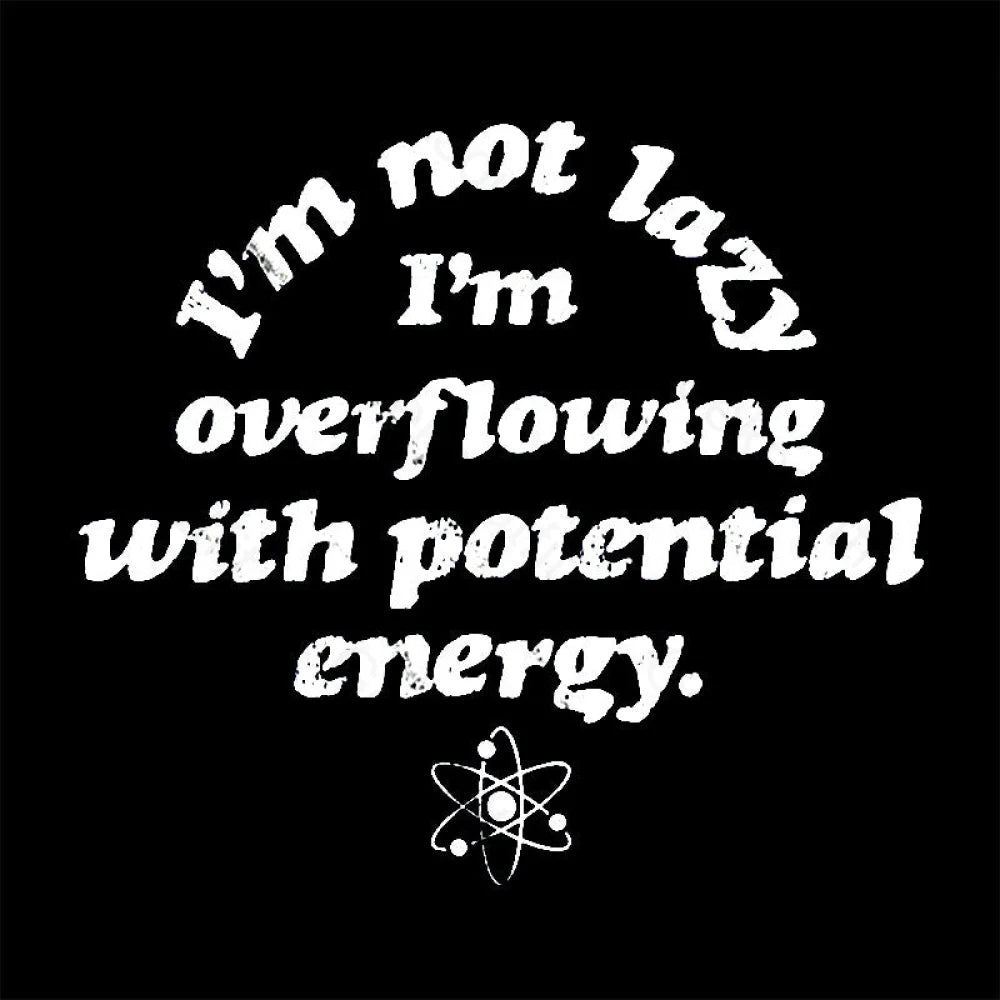 Im Not Lazy Overflowing With Potential Energy Geek T-Shirt