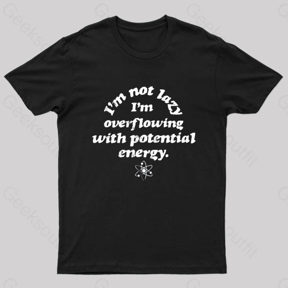 Im Not Lazy Overflowing With Potential Energy Geek T-Shirt Black / S