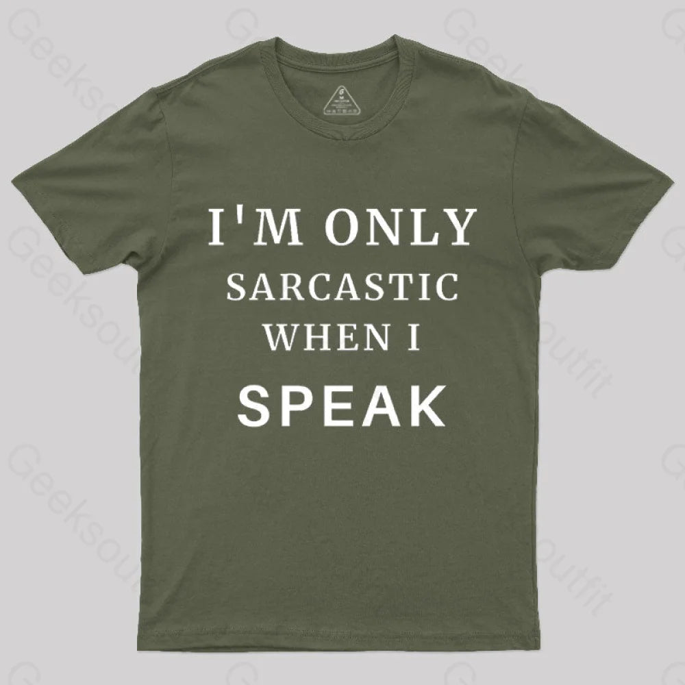 I’m Only Sarcastic When I Speak Geek T-Shirt Army Green / S