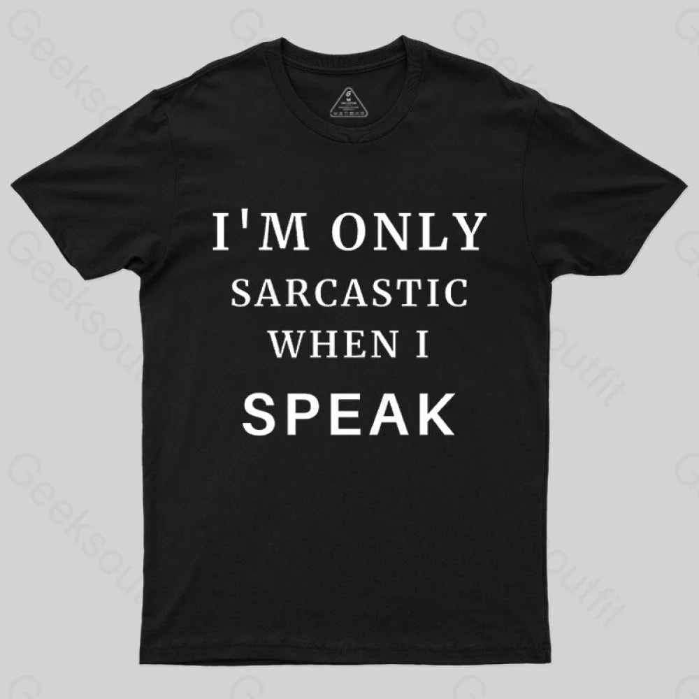 I’m Only Sarcastic When I Speak Geek T-Shirt Black / S