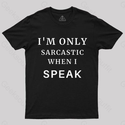 I’m Only Sarcastic When I Speak Geek T-Shirt Black / S