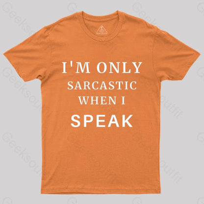 I’m Only Sarcastic When I Speak Geek T-Shirt Orange / S