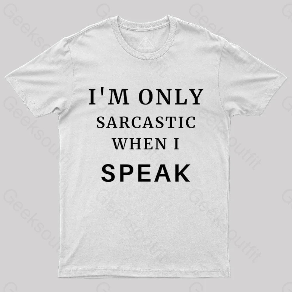 I’m Only Sarcastic When I Speak Geek T-Shirt White / S