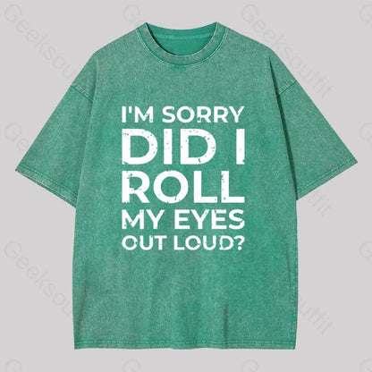 I’m Sorry Did I Roll My Eyes Out Loud? Geek Washed T-Shirt Grass Green / S