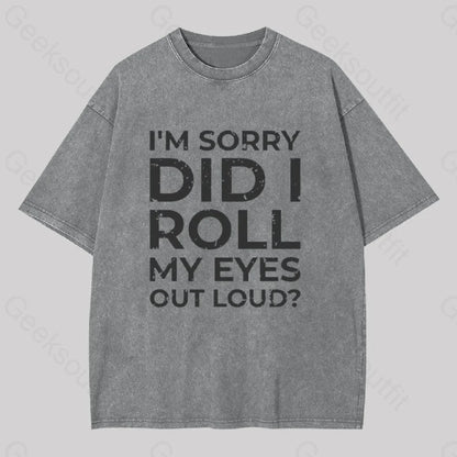 I’m Sorry Did I Roll My Eyes Out Loud? Geek Washed T-Shirt Grey / S