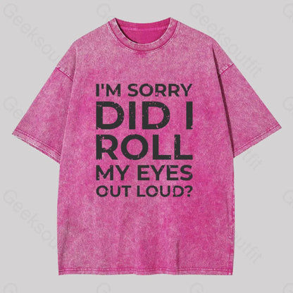 I’m Sorry Did I Roll My Eyes Out Loud? Geek Washed T-Shirt Rose Red / S