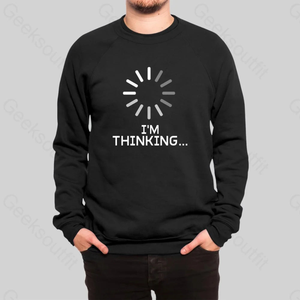 I'm Thinking Loading Sweatshirt - Geeksoutfit