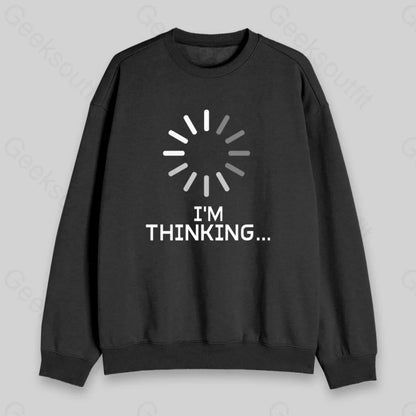 I'm Thinking Loading Sweatshirt - Geeksoutfit