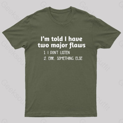 I’m Told I Have Two Major Flaws Geek T-Shirt Army Green / S