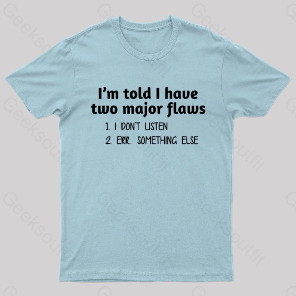 I’m Told I Have Two Major Flaws Geek T-Shirt Light Blue / S