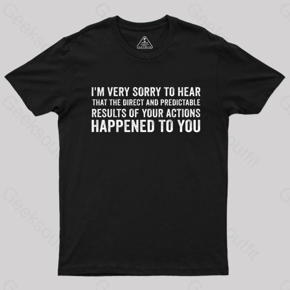 I’m Very Sorry To Hear That Is Consequences T-Shirt Black / S