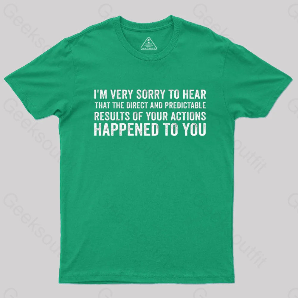 I’m Very Sorry To Hear That Is Consequences T-Shirt Green / S