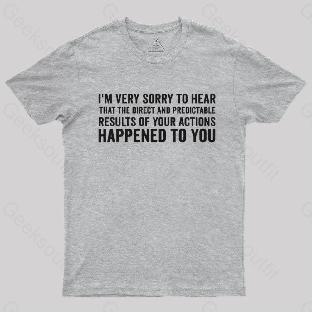 I’m Very Sorry To Hear That Is Consequences T-Shirt Grey / S