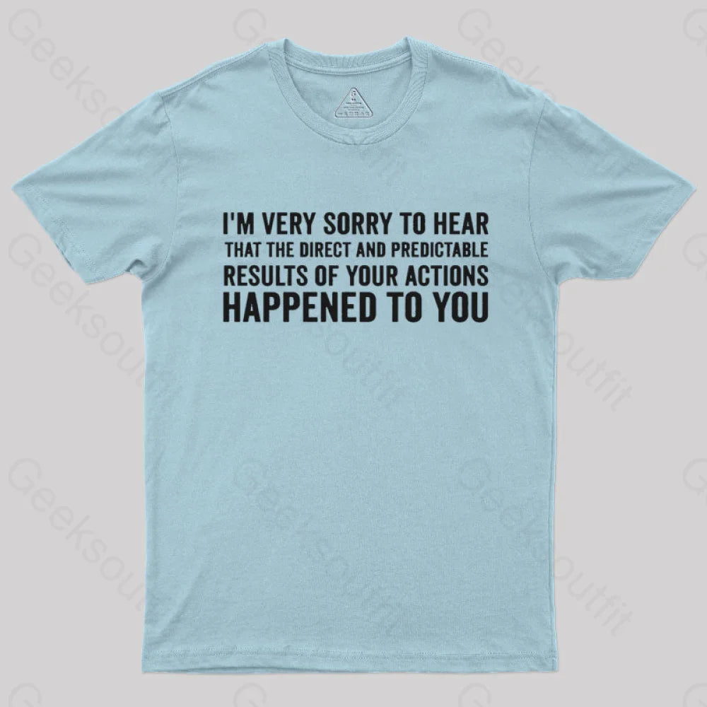 I’m Very Sorry To Hear That Is Consequences T-Shirt Light Blue / S