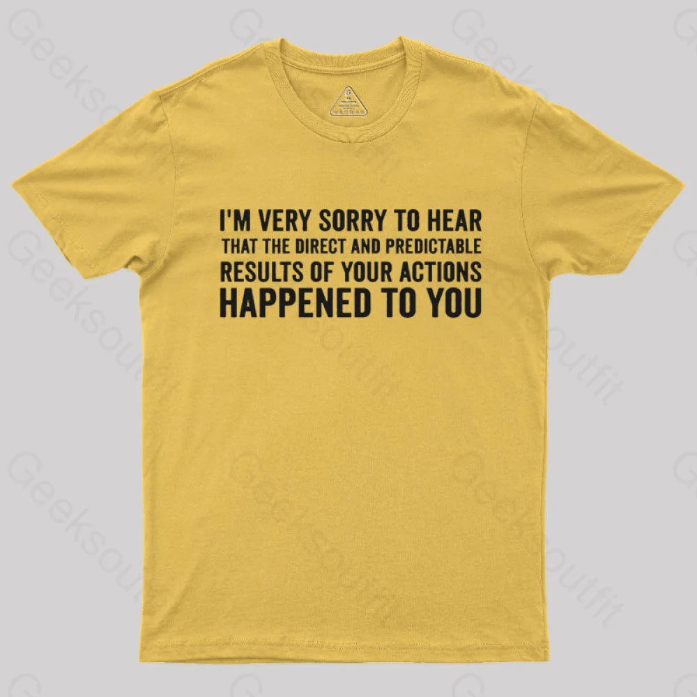 I’m Very Sorry To Hear That Is Consequences T-Shirt Yellow / S