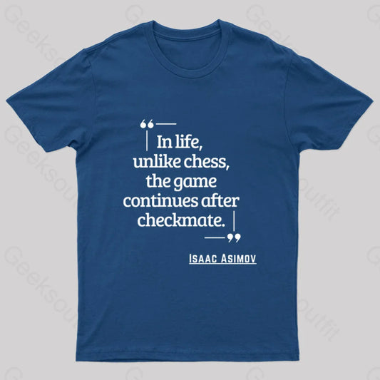 In Life Unlike Chess The Game Continues After Checkmate Geek T-Shirt Navy / S